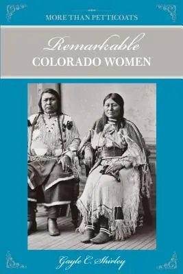 Mehr als nur Petticoats: Bemerkenswerte Frauen aus Colorado, Zweite Ausgabe - More Than Petticoats: Remarkable Colorado Women, Second Edition