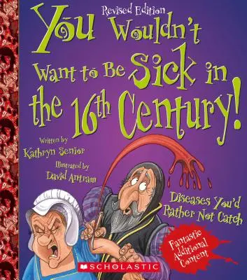 Im 16. Jahrhundert sollte man nicht krank sein wollen! (Revidierte Ausgabe) (Du würdest nicht wollen... Geschichte der Welt) - You Wouldn't Want to Be Sick in the 16th Century! (Revised Edition) (You Wouldn't Want To... History of the World)