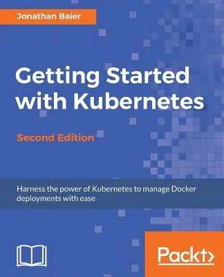 Erste Schritte mit Kubernetes - Zweite Auflage: Orchestrierung und Verwaltung großer Docker-Einsätze - Getting Started with Kubernetes - Second Edition: Orchestrate and manage large-scale Docker deployments