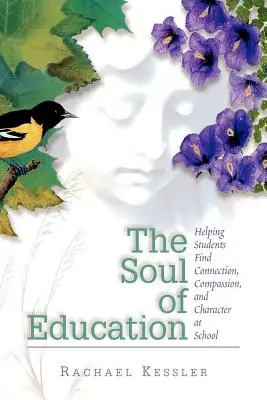 Die Seele der Bildung: Wie man Schülern hilft, in der Schule Anschluss, Mitgefühl und Charakter zu finden - The Soul of Education: Helping Students Find Connection, Compassion, and Character at School