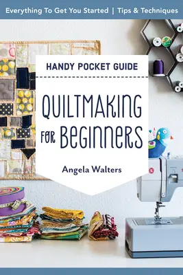 Quilten für Anfänger Handliches Taschenbuch: Alles für den Anfang; Tipps & Techniken - Quiltmaking for Beginners Handy Pocket Guide: Everything to Get You Started; Tips & Techniques