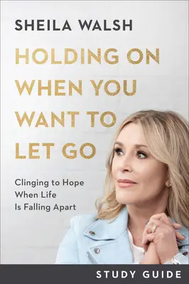 Studienführer Festhalten, wenn man loslassen will: An der Hoffnung festhalten, wenn das Leben zerbricht - Holding on When You Want to Let Go Study Guide: Clinging to Hope When Life Is Falling Apart