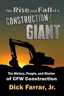 Der Aufstieg und Fall eines Bauriesen: Die Geschichte, die Menschen und die Geschichten von CFW Construction - The Rise and Fall of a Construction Giant: The History, People, and Stories of CFW Construction