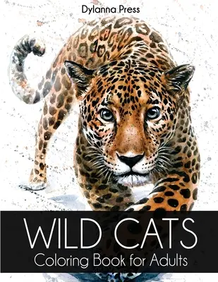 Wild Cats Coloring Book for Adults: Ein wunderschönes Ausmalbuch für Erwachsene mit Löwen, Tigern, Leoparden, Jaguaren und anderen Großkatzen - Wild Cats Coloring Book for Adults: A Gorgeous Adult Coloring Book of Lions, Tigers, Leopards, Jaguars, and Other Big Cats