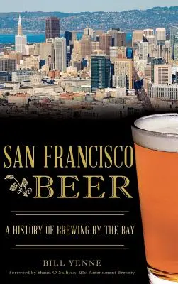 San Francisco Beer: Eine Geschichte des Bierbrauens an der Bucht - San Francisco Beer: A History of Brewing by the Bay