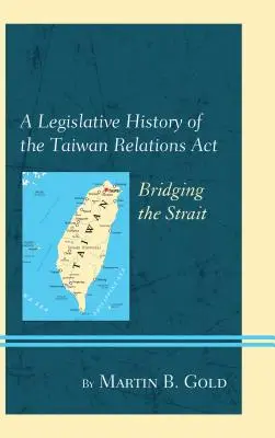 Eine Gesetzgebungsgeschichte des Taiwan Relations ACT: Die Überbrückung der Meerenge - A Legislative History of the Taiwan Relations ACT: Bridging the Strait