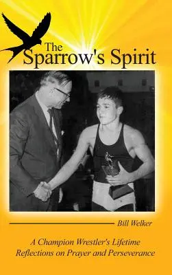 Der Geist des Spatzen: Lebensbetrachtungen eines Wrestling-Champions über Gebet und Beharrlichkeit - The Sparrow's Spirit: A Champion Wrestler's Lifetime Reflections on Prayer and Perseverance