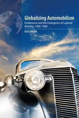 Globalisierung des Automobilismus: Überschwang und das Aufkommen der mehrschichtigen Mobilität, 1900-1980 - Globalizing Automobilism: Exuberance and the Emergence of Layered Mobility, 1900-1980