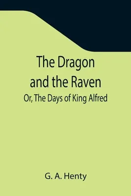 Der Drache und der Rabe; oder: Die Tage des Königs Alfred - The Dragon and the Raven; Or, The Days of King Alfred