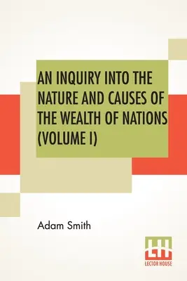 Eine Untersuchung über das Wesen und die Ursachen des Wohlstands der Nationen (Band I) - An Inquiry Into The Nature And Causes Of The Wealth Of Nations (Volume I)