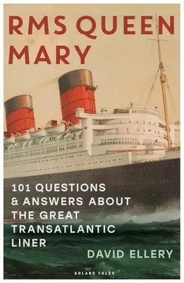 RMS Queen Mary: 101 Fragen und Antworten über den großen Transatlantik-Liner - RMS Queen Mary: 101 Questions and Answers about the Great Transatlantic Liner