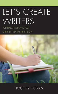 Let's Create Writers: Schreibunterricht für die Klassenstufen sieben und acht - Let's Create Writers: Writing Lessons for Grades Seven and Eight
