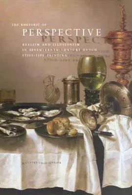 Die Rhetorik der Perspektive: Realismus und Illusionismus in der niederländischen Stilllebenmalerei des siebzehnten Jahrhunderts - The Rhetoric of Perspective: Realism and Illusionism in Seventeenth-Century Dutch Still-Life Painting