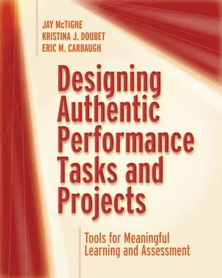 Authentische Leistungsaufgaben und Projekte entwerfen: Werkzeuge für sinnvolles Lernen und Beurteilen - Designing Authentic Performance Tasks and Projects: Tools for Meaningful Learning and Assessment