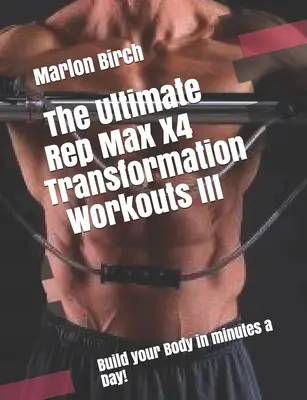 Die ultimativen Rep Max X4 Transformation Workouts III - The Ultimate Rep Max X4 Transformation Workouts III