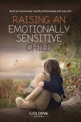 Ein emotional sensibles Kind erziehen: Bauen Sie eine emotional gesunde Beziehung zu Ihrem Kind auf - Raising an Emotionally Sensitive Child: Build an Emotionally Healthy Relationship with your Kid