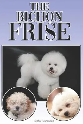 Der Bichon Frise: A Complete and Comprehensive Beginners Guide To: Kaufen, Besitzen, Gesundheit, Pflege, Training, Gehorsam, Verstehen - The Bichon Frise: A Complete and Comprehensive Beginners Guide To: Buying, Owning, Health, Grooming, Training, Obedience, Understanding