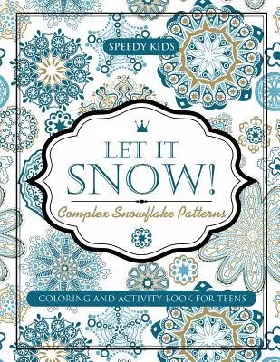 Lass es schneien! Komplexe Schneeflockenmuster - Mal- und Bastelbuch für Teenager - Let It Snow! Complex Snowflake Patterns - Coloring and Activity Book for Teens