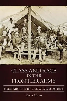 Klasse und Ethnie in der Grenzarmee: Das militärische Leben im Westen, 1870-1890 - Class and Race in the Frontier Army: Military Life in the West, 1870-1890