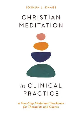 Christliche Meditation in der klinischen Praxis: Ein vierstufiges Modell und Arbeitsbuch für Therapeuten und Klienten - Christian Meditation in Clinical Practice: A Four-Step Model and Workbook for Therapists and Clients