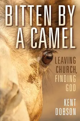 Gebissen von einem Kamel: Aus der Kirche austreten, Gott finden - Bitten By a Camel: Leaving Church, Finding God