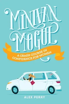 Minivan Mogul: Ein Crash-Kurs in Sachen Selbstvertrauen für Frauen - Minivan Mogul: A Crash Course in Confidence for Women