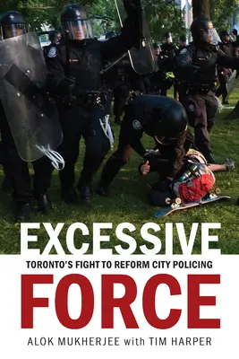 Exzessive Gewalt: Torontos Kampf um die Reform der städtischen Polizeiarbeit - Excessive Force: Toronto's Fight to Reform City Policing