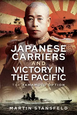 Japanische Flugzeugträger und der Sieg im Pazifik: Die Yamamoto-Option - Japanese Carriers and Victory in the Pacific: The Yamamoto Option