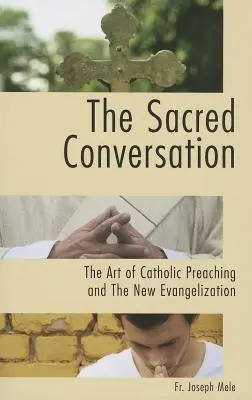 Die heilige Konversation: Die Kunst der katholischen Predigt und die Neuevangelisierung - The Sacred Conversation: The Art of Catholic Preaching and the New Evangelization