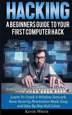 Hacken: A Beginners Guide To Your First Computer Hack; Learn To Crack A Wireless Network, Basic Security Penetration Made Easy - Hacking: A Beginners Guide To Your First Computer Hack; Learn To Crack A Wireless Network, Basic Security Penetration Made Easy