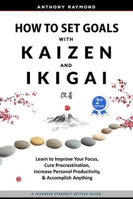 Wie man mit Kaizen und Ikigai Ziele setzt: Lernen Sie, sich besser zu konzentrieren, die Prokrastination zu überwinden, die persönliche Produktivität zu steigern und alles zu erreichen - How to Set Goals with Kaizen and Ikigai: Learn to Improve Your Focus, Cure Procrastination, Increase Personal Productivity, and Accomplish Anything