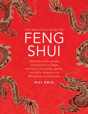 Der praktische Leitfaden für Feng Shui: Mit den uralten Kräften der Platzierung zur Schaffung von Harmonie in Haus, Garten und Büro, dargestellt in über 800 Diagrammen - The Practical Guide to Feng Shui: Using the Ancient Powers of Placement to Create Harmony in Your Home, Garden and Office, Shown in Over 800 Diagrams