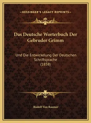 Das Deutsche Worterbuch Der Gebruder Grimm: Und Die Entwickelung Der Deutschen Schriftsprache (1858)