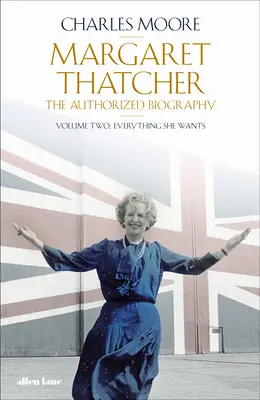 Margaret Thatcher - Die autorisierte Biographie, Band Zwei: Alles, was sie will - Margaret Thatcher - The Authorized Biography, Volume Two: Everything She Wants