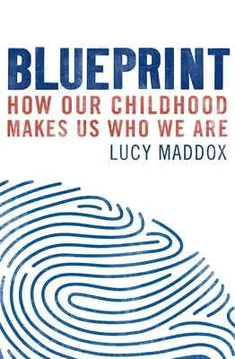 Blaupause: Wie unsere Kindheit uns zu dem macht, was wir sind - Blueprint: How Our Childhood Makes Us Who We Are