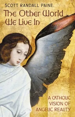 Die andere Welt, in der wir leben: Eine katholische Vision der Engelswirklichkeit - The Other World We Live In: A Catholic Vision of Angelic Reality