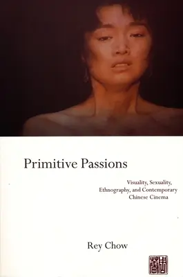 Primitive Leidenschaften: Visualität, Sexualität, Ethnographie und das zeitgenössische chinesische Kino - Primitive Passions: Visuality, Sexuality, Ethnography, and Contemporary Chinese Cinema