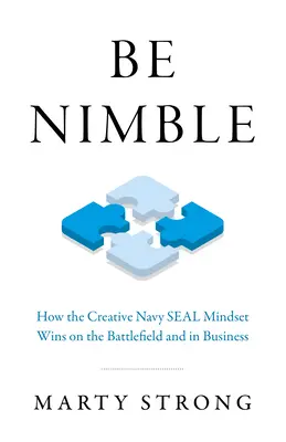 Sei flink: Wie die kreative Denkweise der Navy Seals auf dem Schlachtfeld und in der Geschäftswelt siegt - Be Nimble: How the Creative Navy Seal Mindset Wins on the Battlefield and in Business