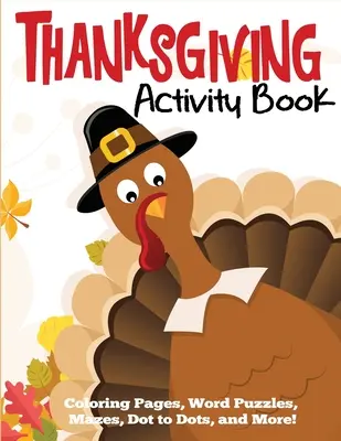 Thanksgiving Activity Buch: Ausmalbilder, Worträtsel, Labyrinthe, Punkt-zu-Punkt-Rätsel und mehr - Thanksgiving Activity Book: Coloring Pages, Word Puzzles, Mazes, Dot to Dots, and More