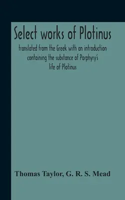 Ausgewählte Werke des Plotinus; aus dem Griechischen übersetzt und mit einer Einleitung versehen, die den Inhalt von Porphyrs Leben des Plotinus enthält - Select Works Of Plotinus; Translated From The Greek With An Introduction Containing The Substance Of Porphyry'S Life Of Plotinus