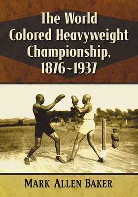 Die Weltmeisterschaft im Schwergewicht der Farbigen, 1876-1937 - The World Colored Heavyweight Championship, 1876-1937