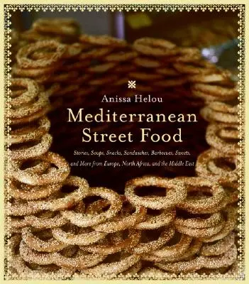 Mediterranes Street Food: Geschichten, Suppen, Snacks, Sandwiches, Grillspeisen, Süßigkeiten und mehr aus Europa, Nordafrika und dem Nahen Osten - Mediterranean Street Food: Stories, Soups, Snacks, Sandwiches, Barbecues, Sweets, and More from Europe, North Africa, and the Middle East