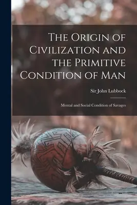 Der Ursprung der Zivilisation und der primitive Zustand des Menschen [microform]: Mental and Social Condition of Savages - The Origin of Civilization and the Primitive Condition of Man [microform]: Mental and Social Condition of Savages