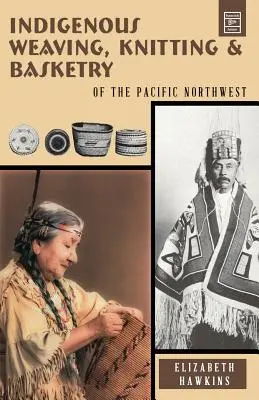 Weben, Stricken und Korbflechten der Ureinwohner des Pazifischen Nordwestens - Indigenous Weaving, Knitting & Basketry: of the Pacific Northwest