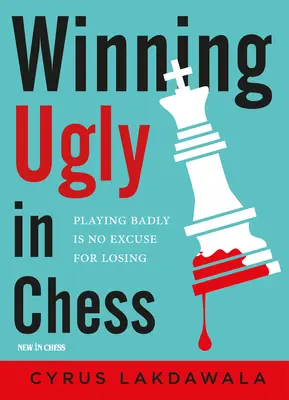 Hässlich im Schach gewinnen: Schlecht zu spielen ist keine Ausrede für das Verlieren - Winning Ugly in Chess: Playing Badly Is No Excuse for Losing