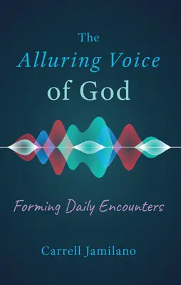 Die verführerische Stimme Gottes: Tägliche Begegnungen gestalten - The Alluring Voice of God: Forming Daily Encounters