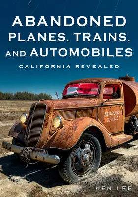 Verlassene Flugzeuge, Züge und Automobile: Kalifornien aufgedeckt - Abandoned Planes, Trains, and Automobiles: California Revealed