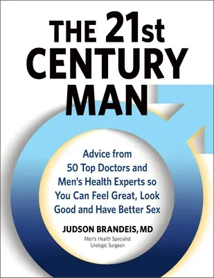 Der Mann des 21. Jahrhunderts: Ratschläge von 50 Top-Ärzten und Experten für Männergesundheit, damit Sie sich gut fühlen, gut aussehen und besseren Sex haben können - The 21st Century Man: Advice from 50 Top Doctors and Men's Health Experts So You Can Feel Great, Look Good and Have Better Sex