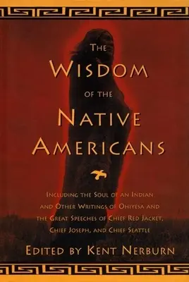 Die Weisheit der amerikanischen Ureinwohner: Mit der Seele eines Indianers und anderen Schriften von Ohiyesa und den großen Reden von Red Jacket, Chief Joseph, - The Wisdom of the Native Americans: Including the Soul of an Indian and Other Writings of Ohiyesa and the Great Speeches of Red Jacket, Chief Joseph,