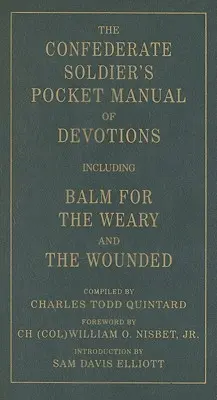 The Confederate Soldier's Pocket Manual of Devotions: Einschließlich Balsam für die Müden und Verwundeten - The Confederate Soldier's Pocket Manual of Devotions: Including Balm for the Weary and the Wounded